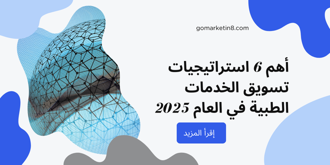 أهم 6 استراتيجيات تسويق الخدمات الطبية في العام 2025